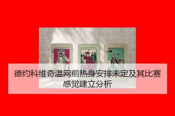 德约科维奇温网前热身安排未定及其比赛感觉建立分析